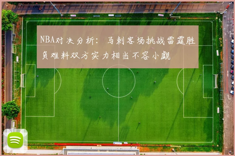 NBA对决分析：马刺客场挑战雷霆胜负难料双方实力相当不容小觑