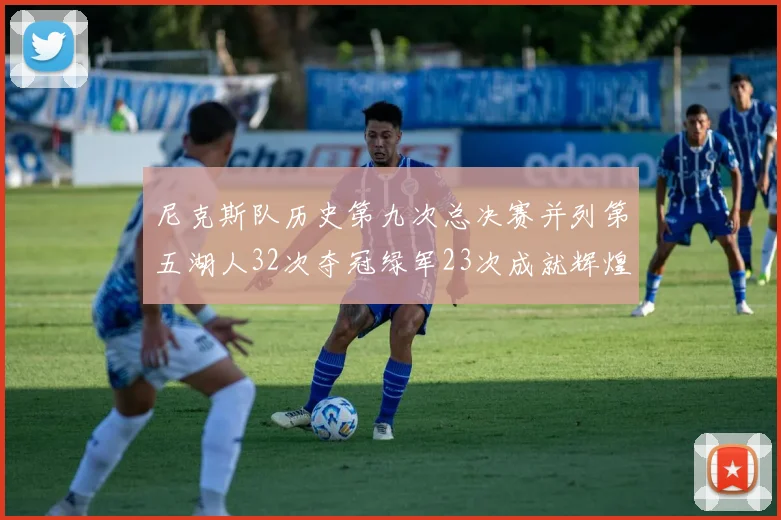 尼克斯队历史第九次总决赛并列第五湖人32次夺冠绿军23次成就辉煌